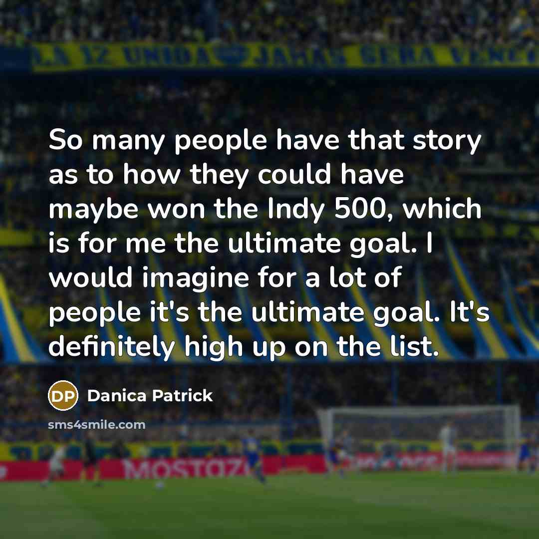 “So many people have that story as to how they…” quote by Danica Patrick