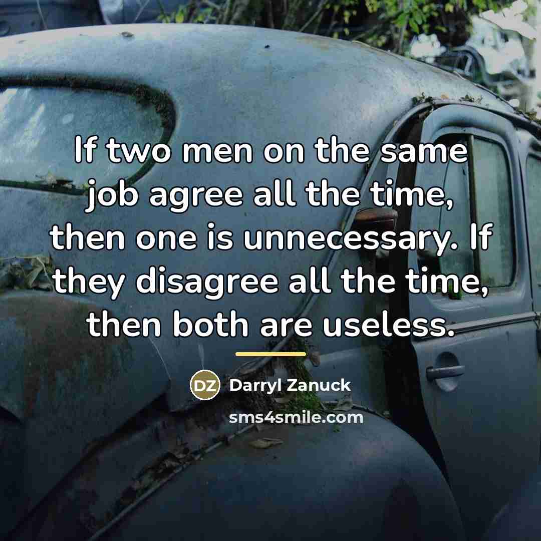 “If two men on the same job agree all the…” quote by Darryl Zanuck