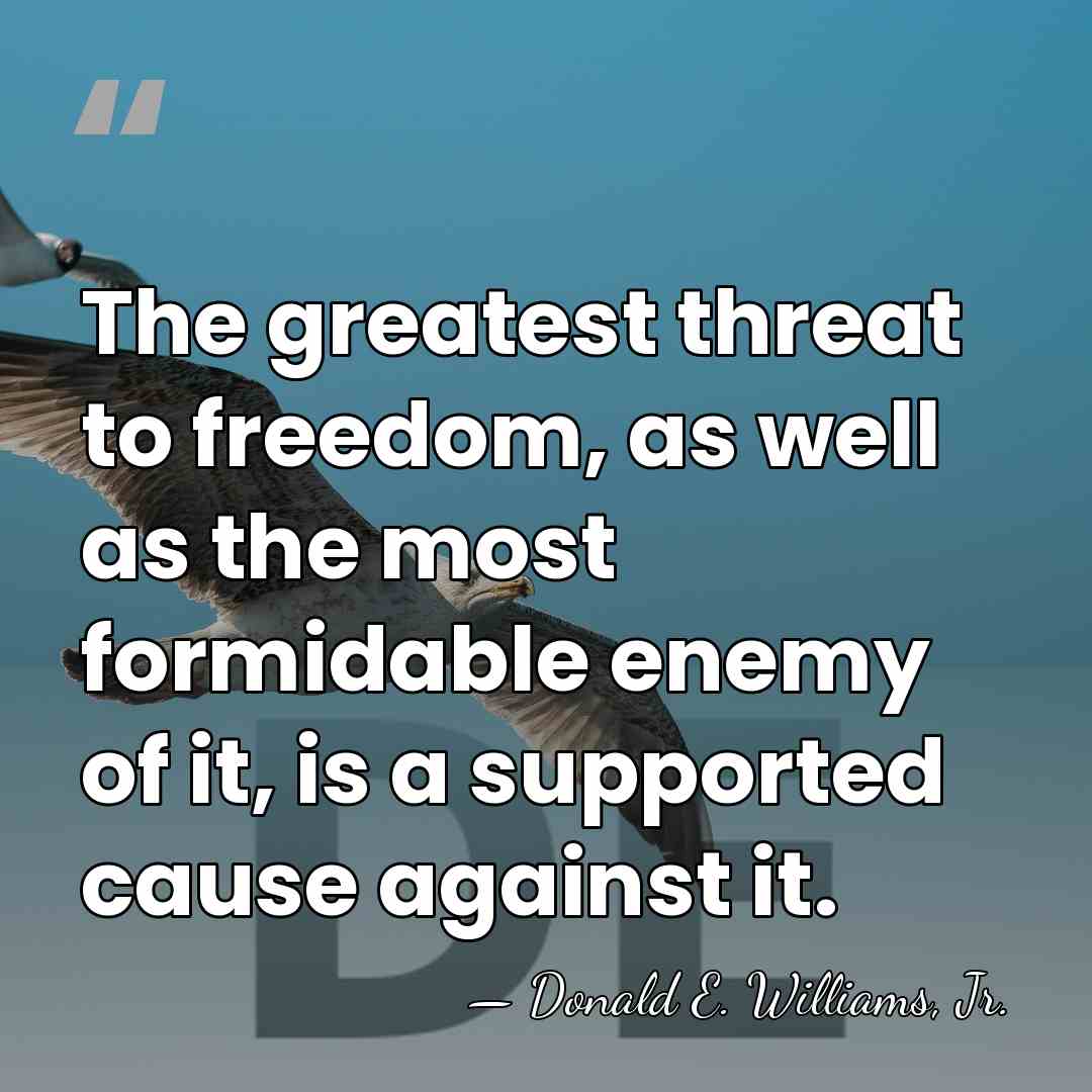 The greatest threat to freedom, as well as the most formidable enemy&hellip; - Donald E. Williams, Jr.