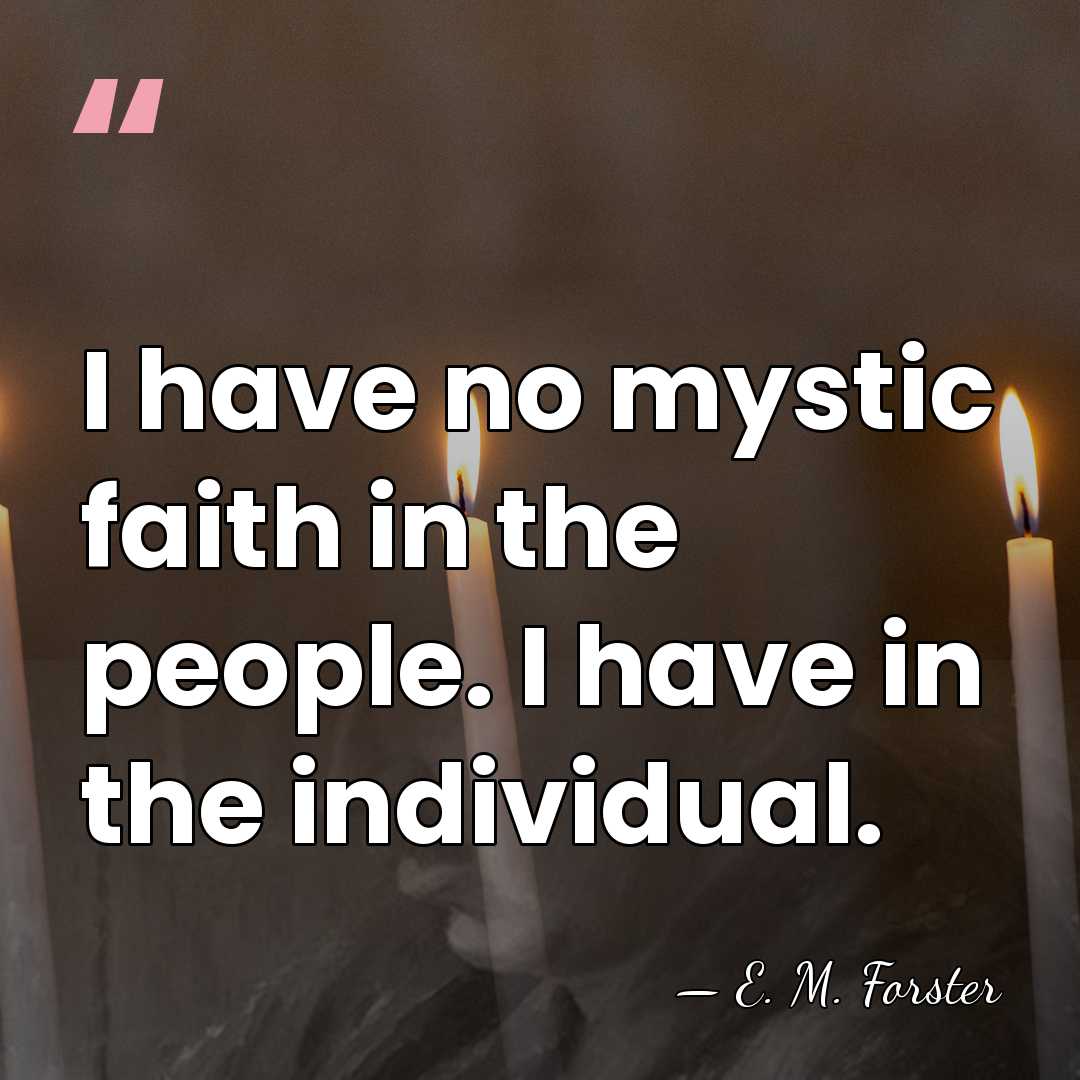 I have no mystic faith in the people. I have in the&hellip; - E. M. Forster