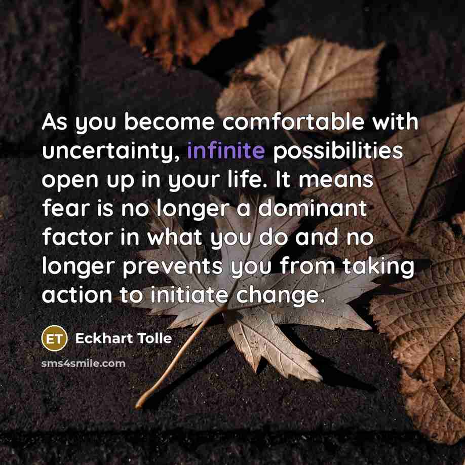 “As you become comfortable with uncertainty, infinite possibilities open up…” quote by Eckhart Tolle