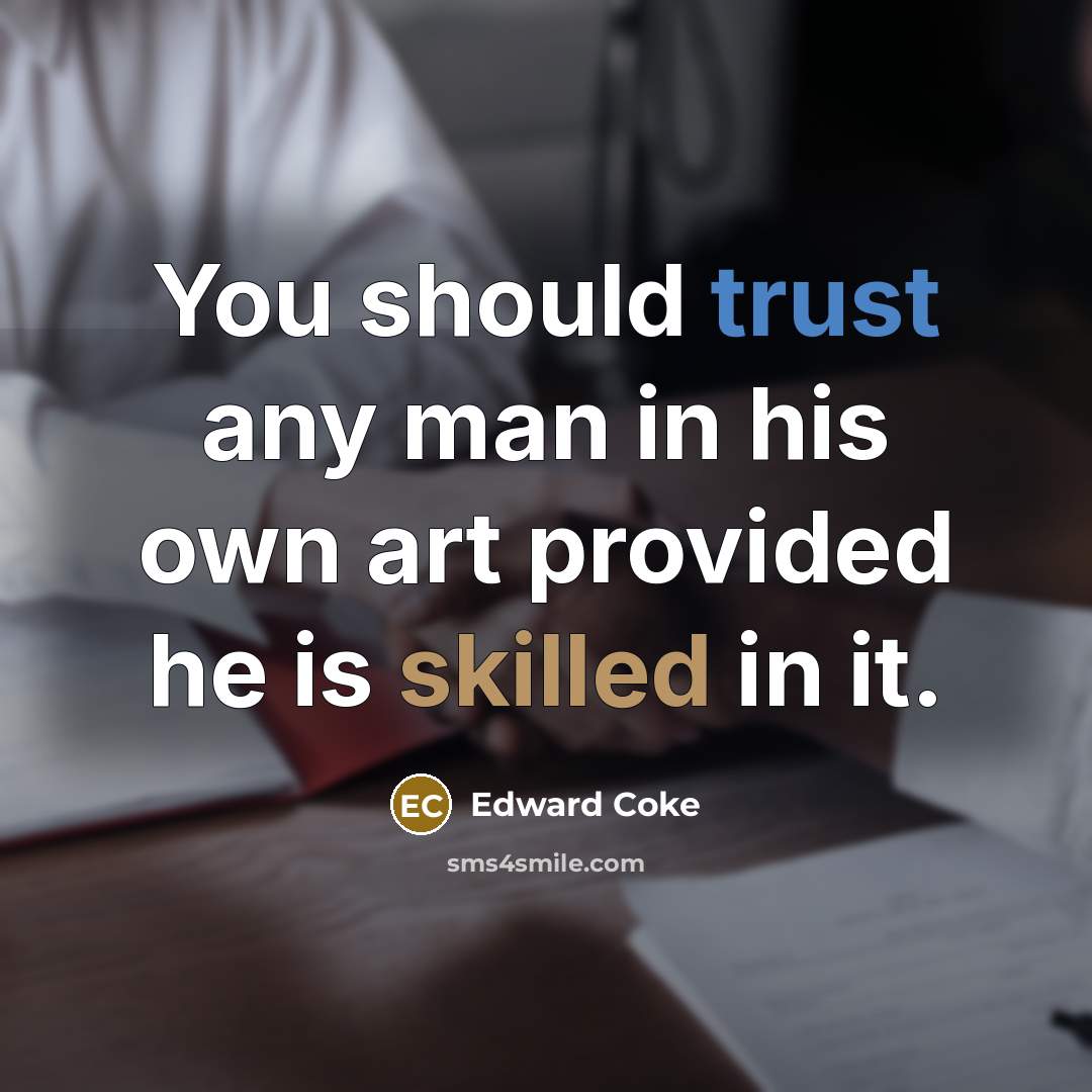 “You should trust any man in his own art provided…” quote by Edward Coke