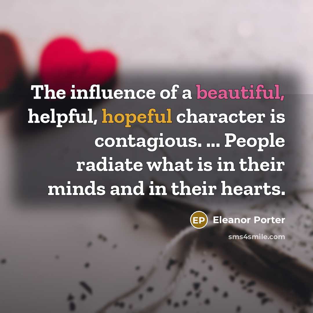“The influence of a beautiful, helpful, hopeful character is contagious.…” quote by Eleanor Porter