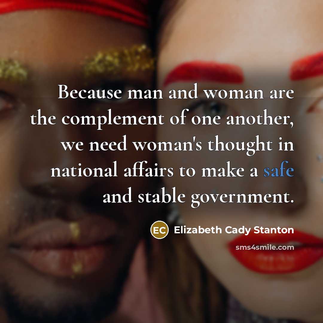 “Because man and woman are the complement of one another,…” quote by Elizabeth Cady Stanton