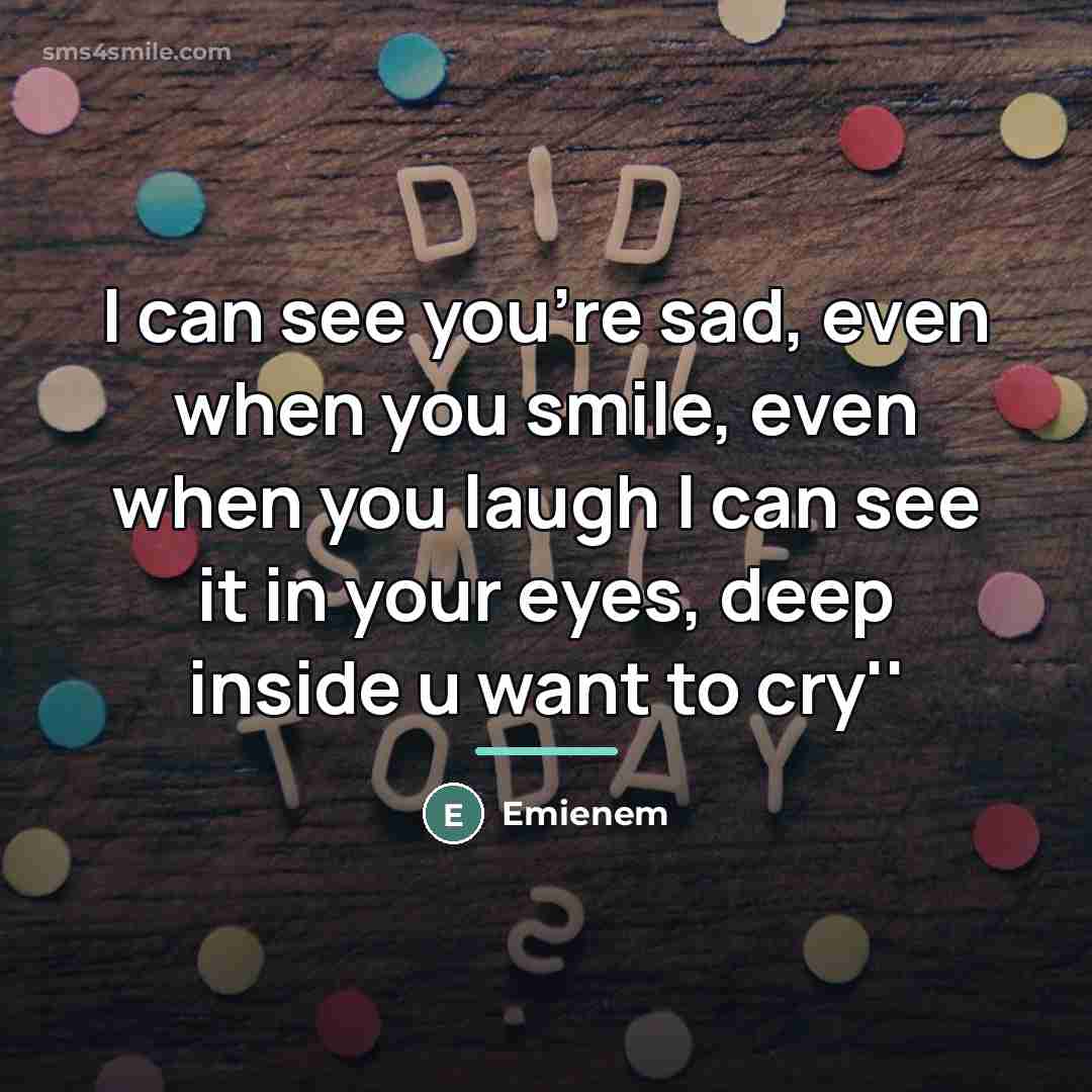 “I can see you're sad, even when you smile, even…” quote by Emienem