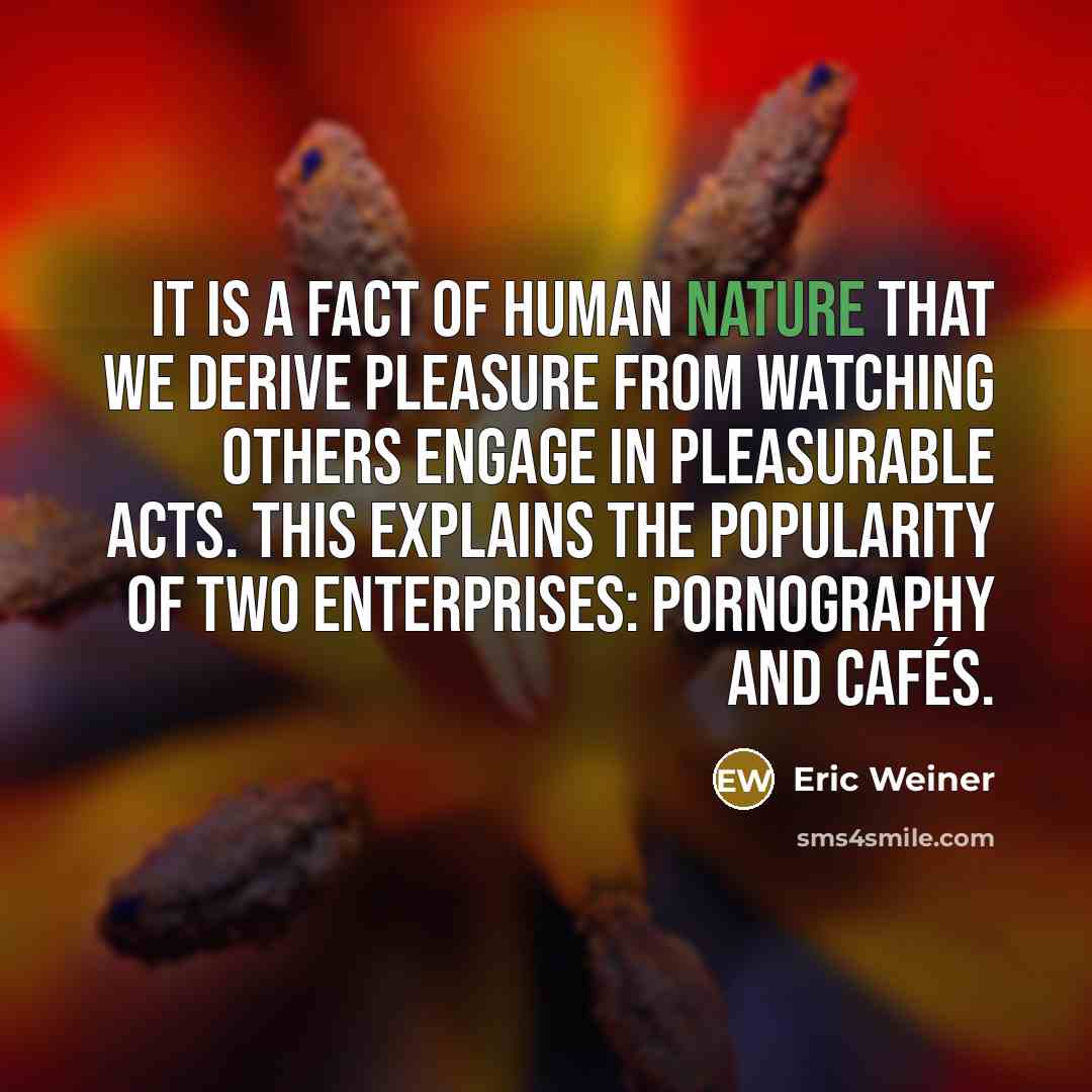 “It is a fact of human nature that we derive…” quote by Eric Weiner