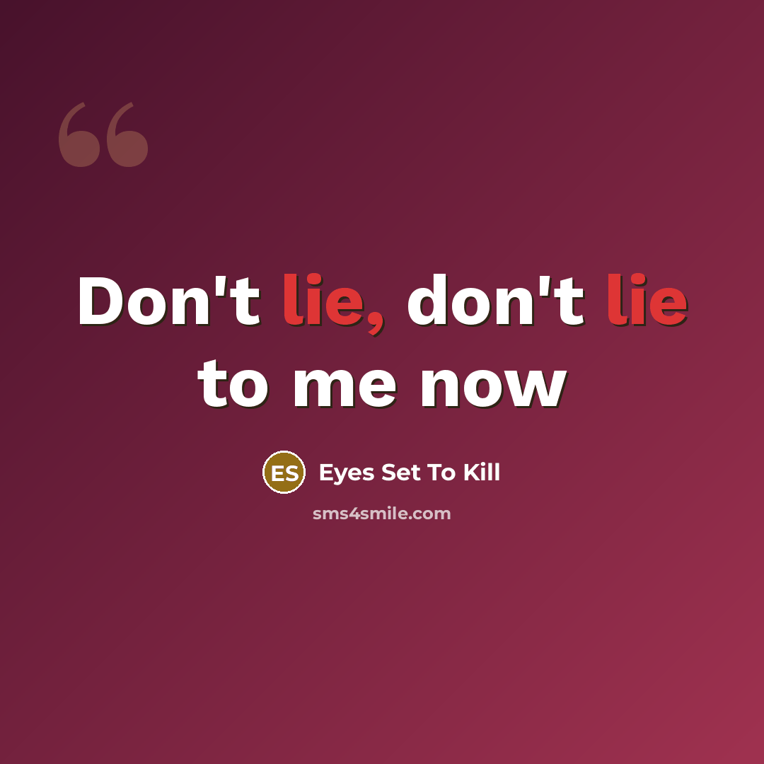“Don't lie, don't lie to me now…” quote by Eyes Set To Kill