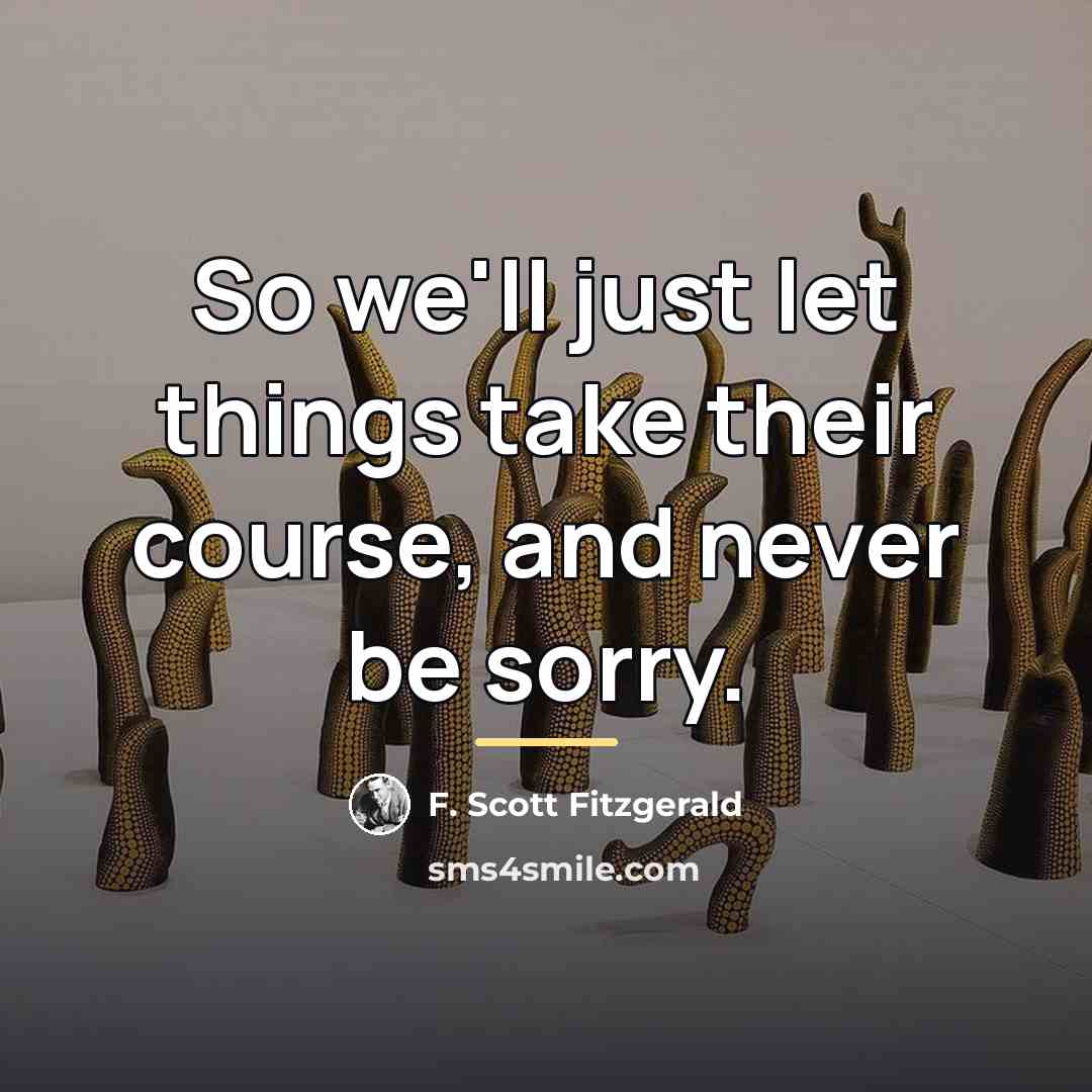“So we'll just let things take their course, and never…” quote by F. Scott Fitzgerald