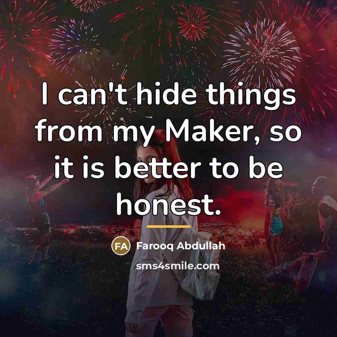 “I can't hide things from my Maker, so it is…” quote by Farooq Abdullah
