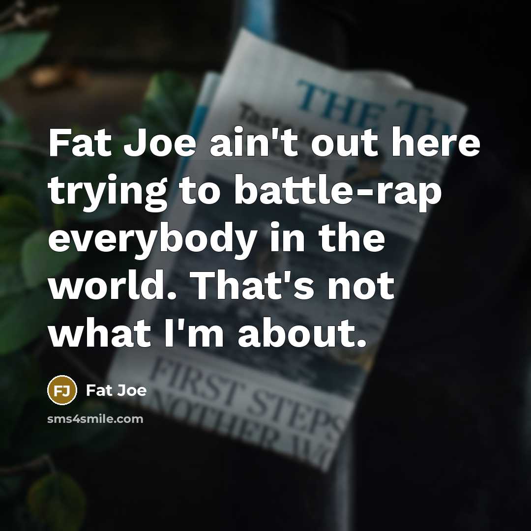 “Fat Joe ain't out here trying to battle-rap everybody in…” quote by Fat Joe