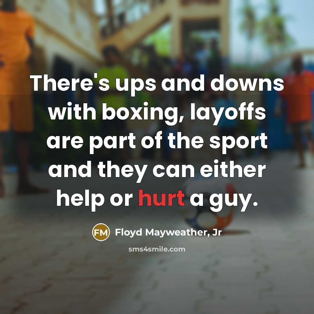 “There's ups and downs with boxing, layoffs are part of…” quote by Floyd Mayweather, Jr