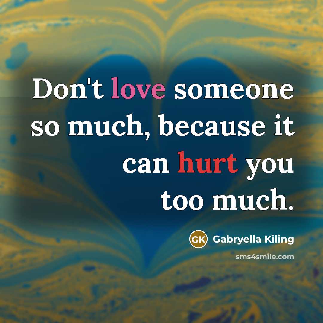“Don't love someone so much, because it can hurt you…” quote by Gabryella Kiling