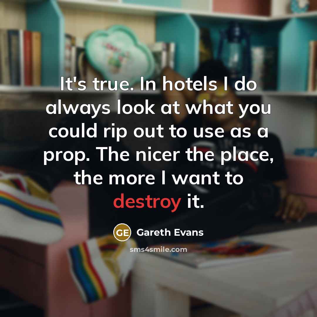 “It's true. In hotels I do always look at what…” quote by Gareth Evans