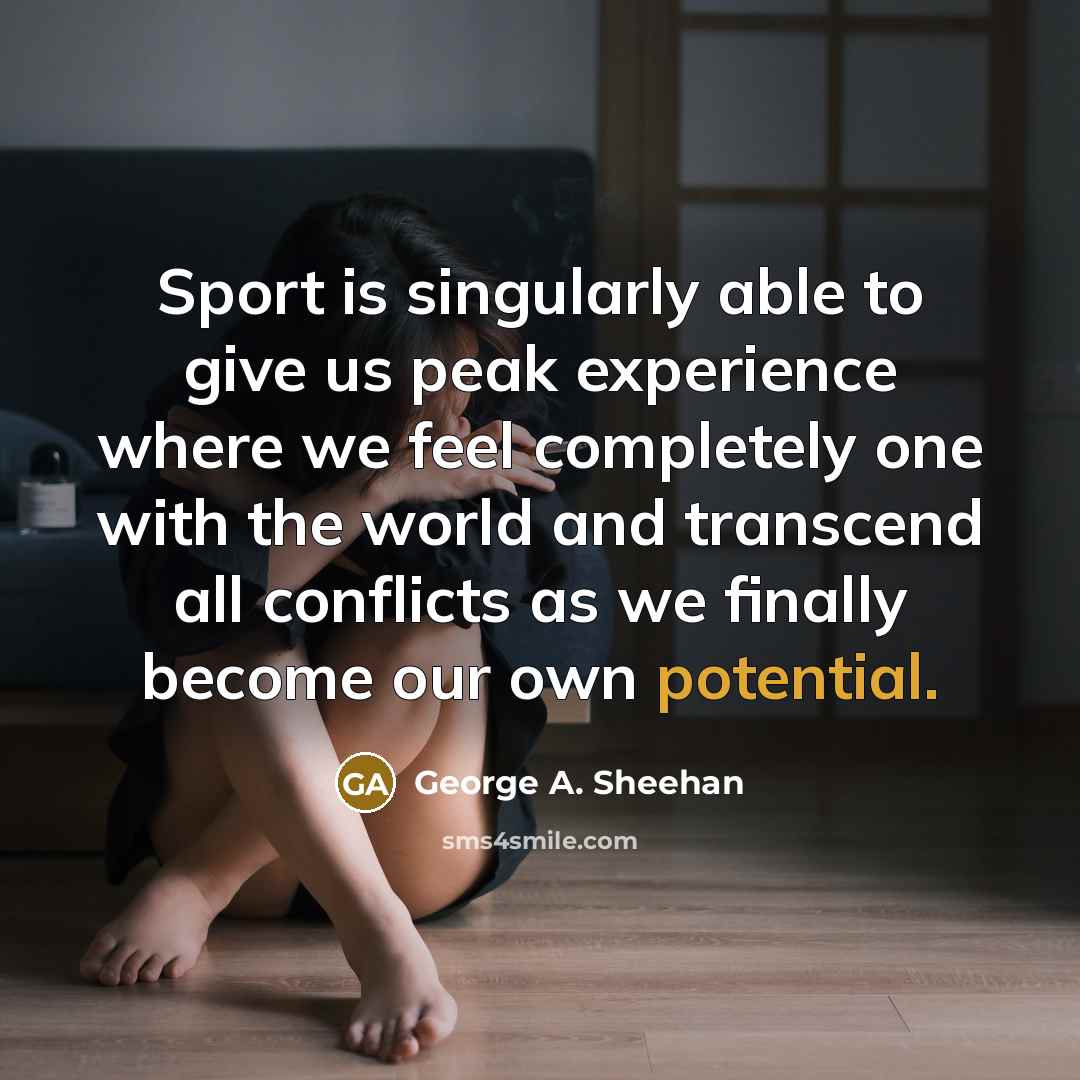 “Sport is singularly able to give us peak experience where…” quote by George A. Sheehan