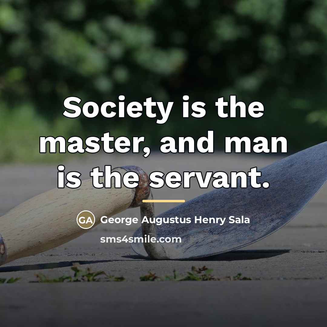 “Society is the master, and man is the servant.…” quote by George Augustus Henry Sala