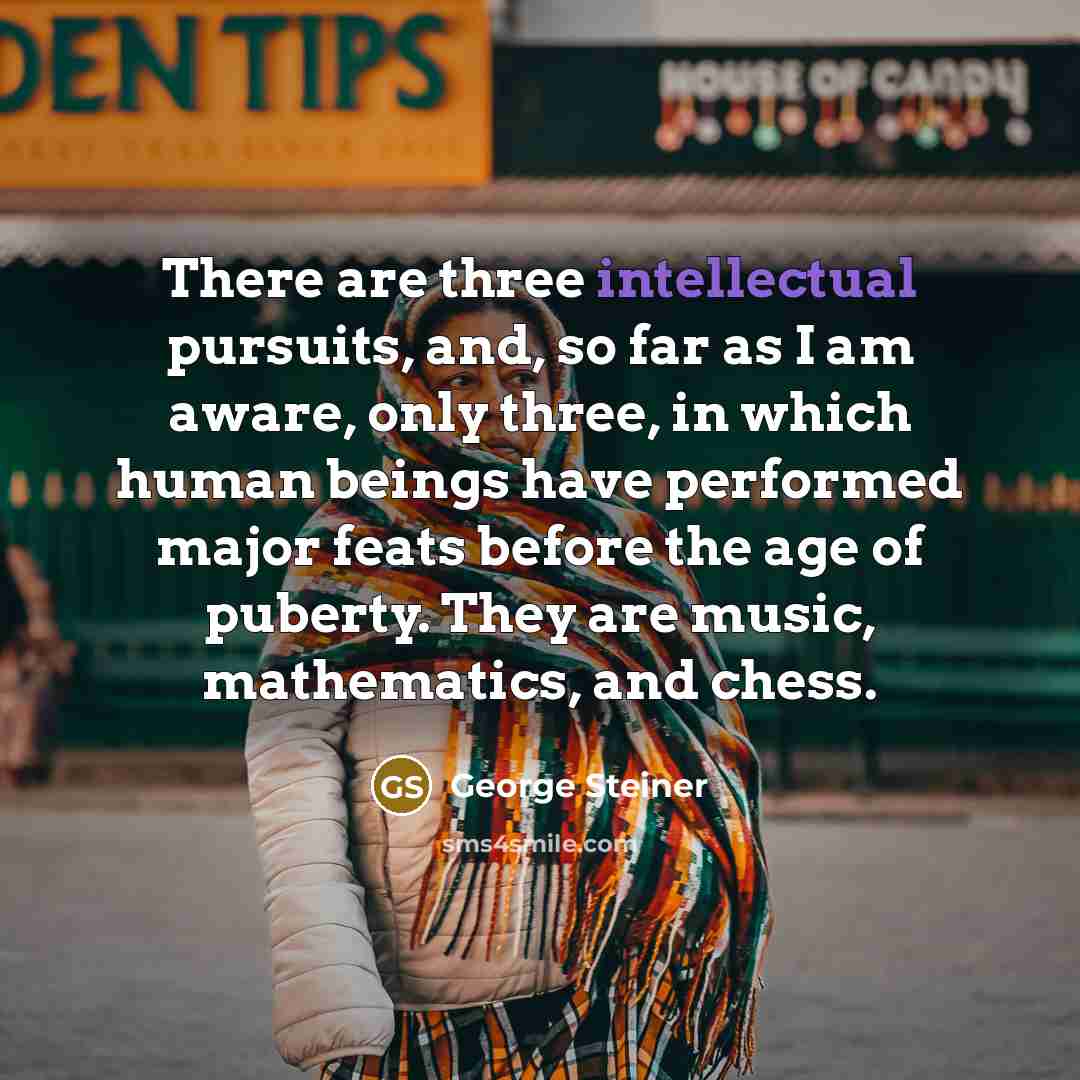 “There are three intellectual pursuits, and, so far as I…” quote by George Steiner