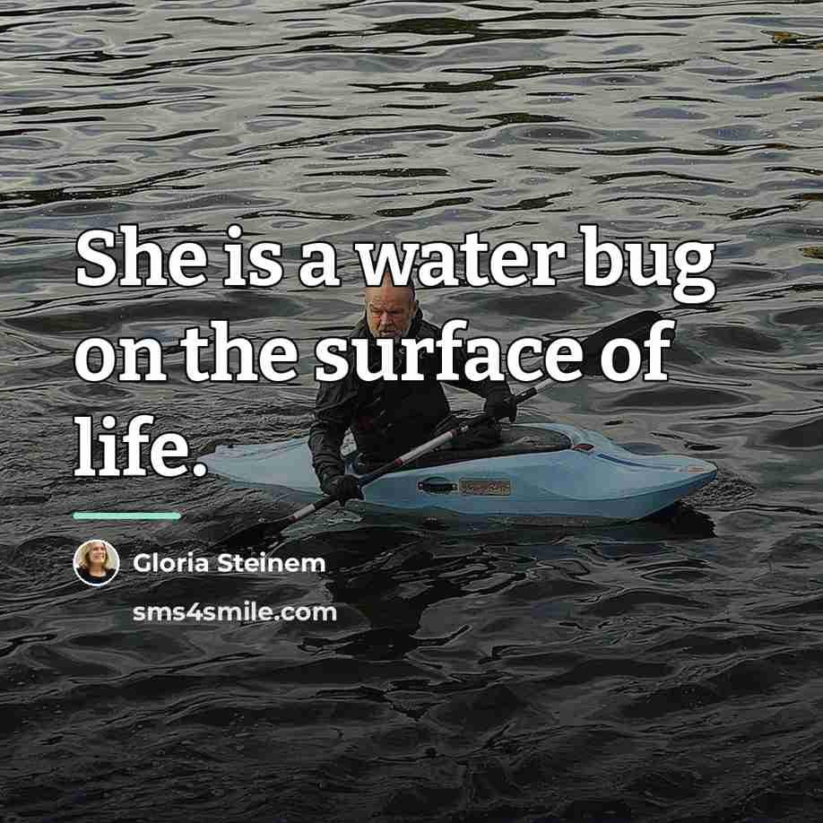 “She is a water bug on the surface of life.…” quote by Gloria Steinem