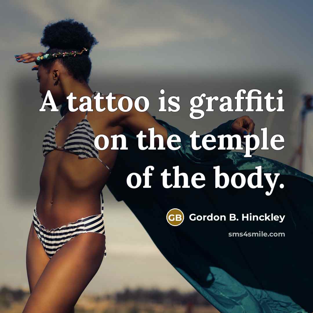 “A tattoo is graffiti on the temple of the body.…” quote by Gordon B. Hinckley