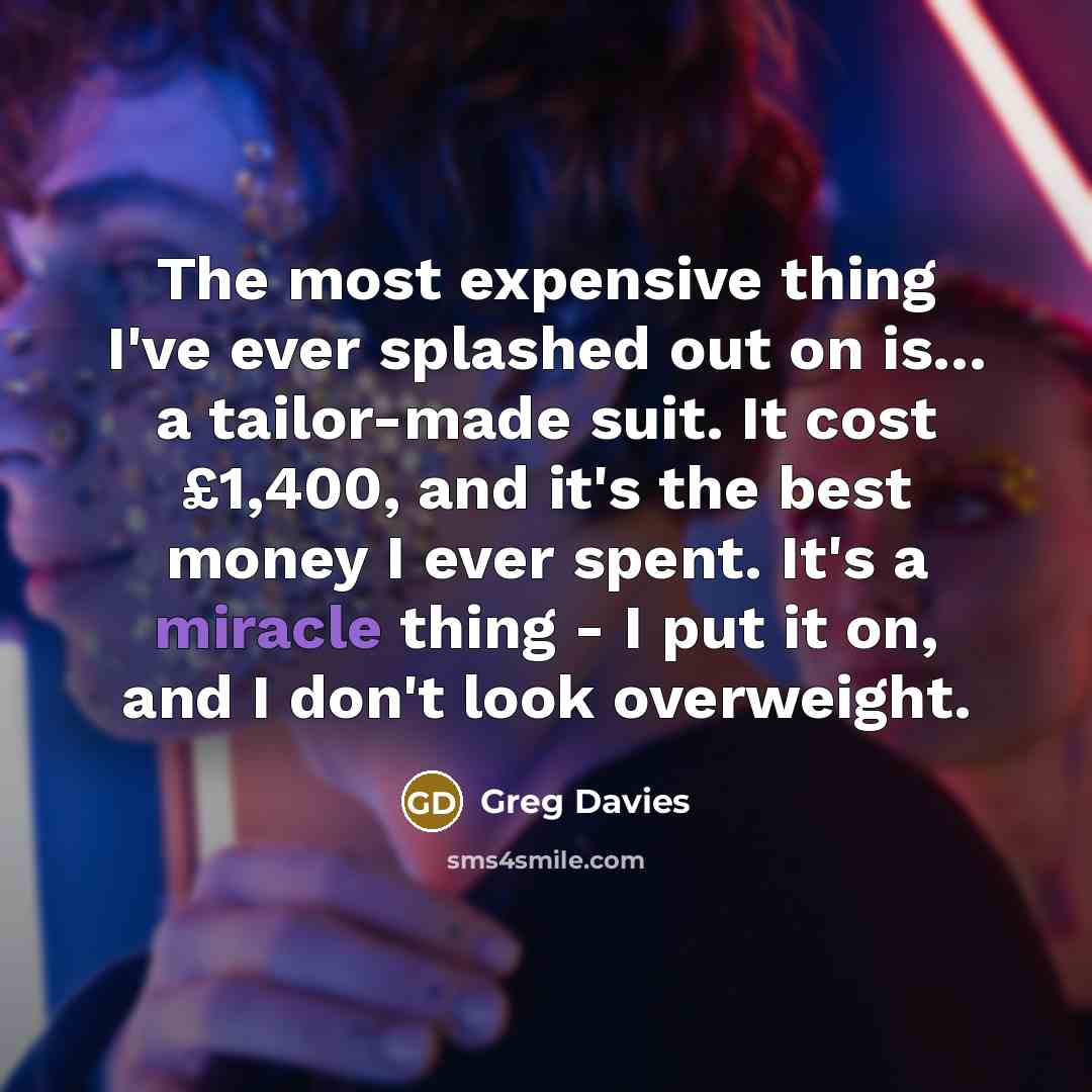 “The most expensive thing I've ever splashed out on is...…” quote by Greg Davies