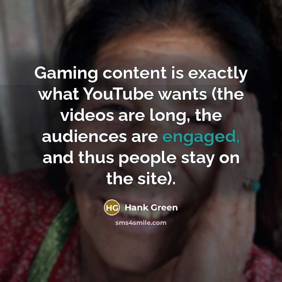 “Gaming content is exactly what YouTube wants (the videos are long, the audiences are engaged, and thus people stay on the site).” quote by Hank Green