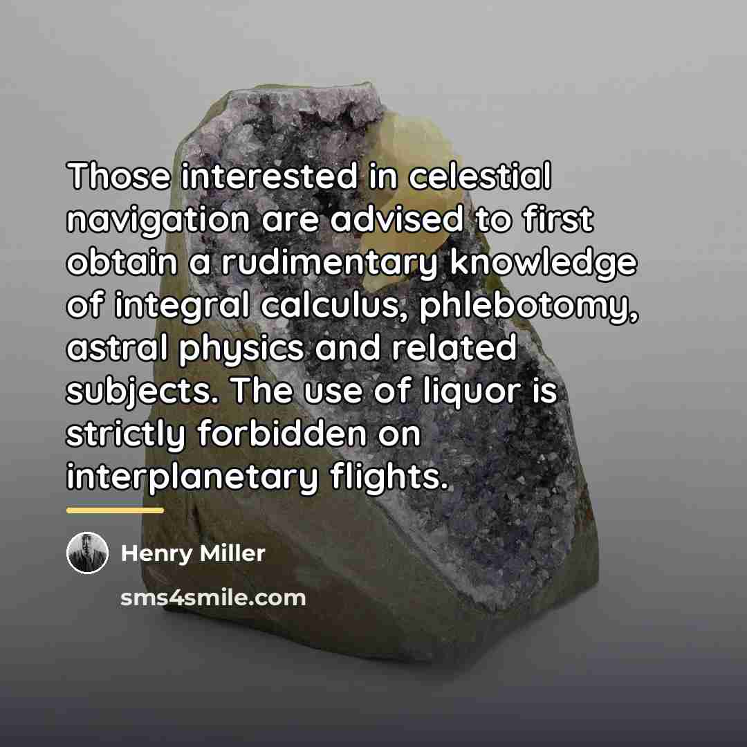 “Those interested in celestial navigation are advised to first obtain…” quote by Henry Miller