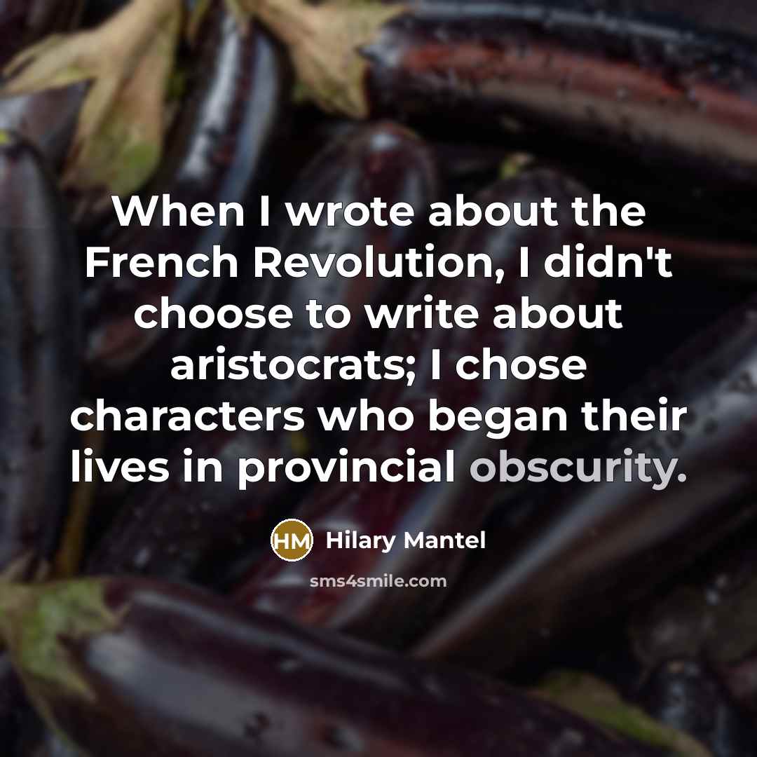 “When I wrote about the French Revolution, I didn't choose…” quote by Hilary Mantel