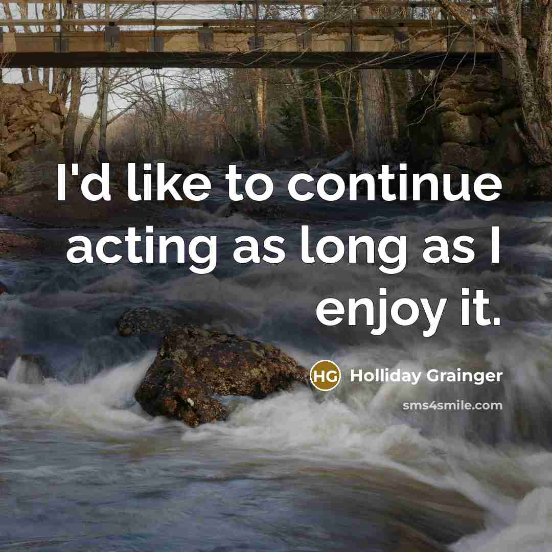 “I'd like to continue acting as long as I enjoy…” quote by Holliday Grainger