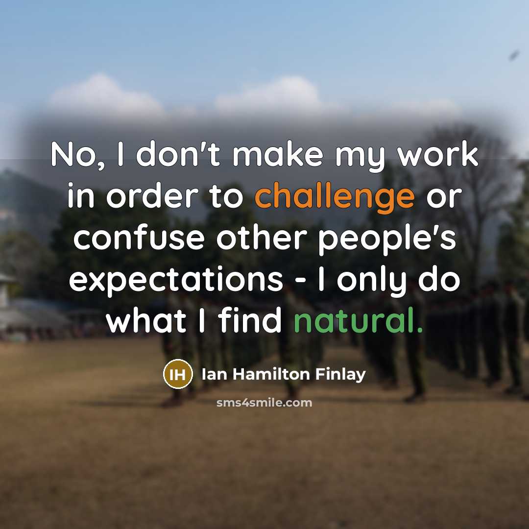 “No, I don't make my work in order to challenge…” quote by Ian Hamilton Finlay