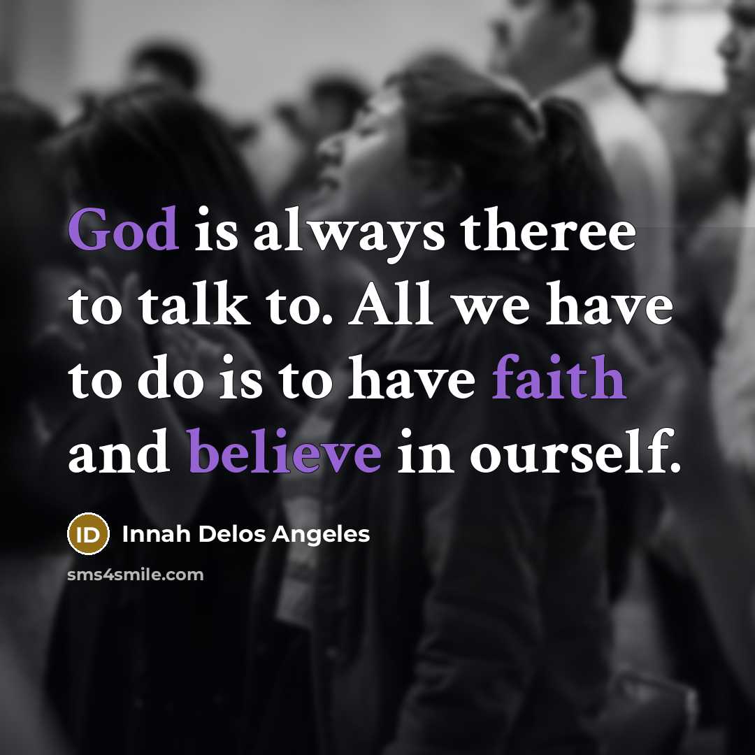 “God is always theree to talk to. All we have to do is to have faith and believe in ourself.” quote by Innah Delos Angeles