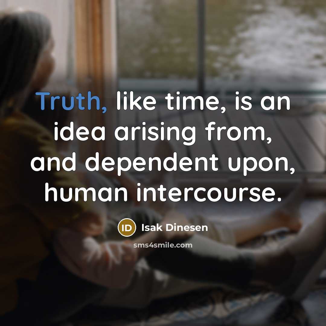 “Truth, like time, is an idea arising from, and dependent…” quote by Isak Dinesen