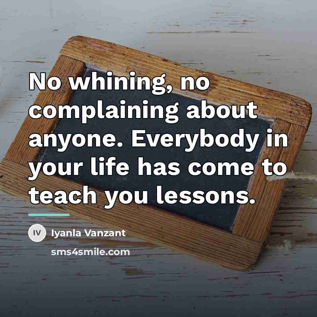 “No whining, no complaining about anyone. Everybody in your life…” quote by Iyanla Vanzant