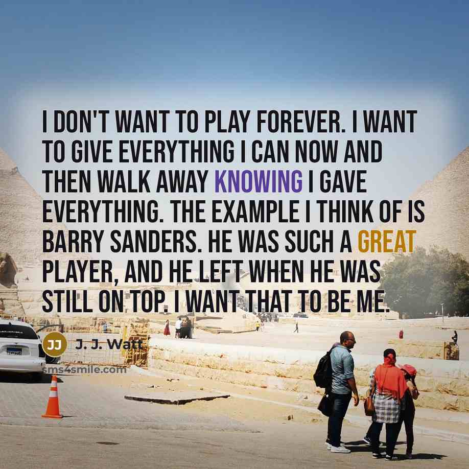 “I don't want to play forever. I want to give…” quote by J. J. Watt