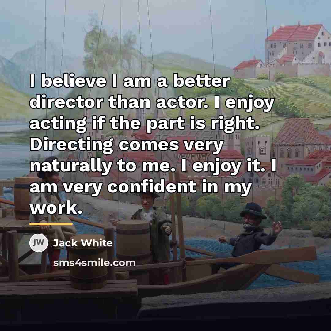 “I believe I am a better director than actor. I…” quote by Jack White