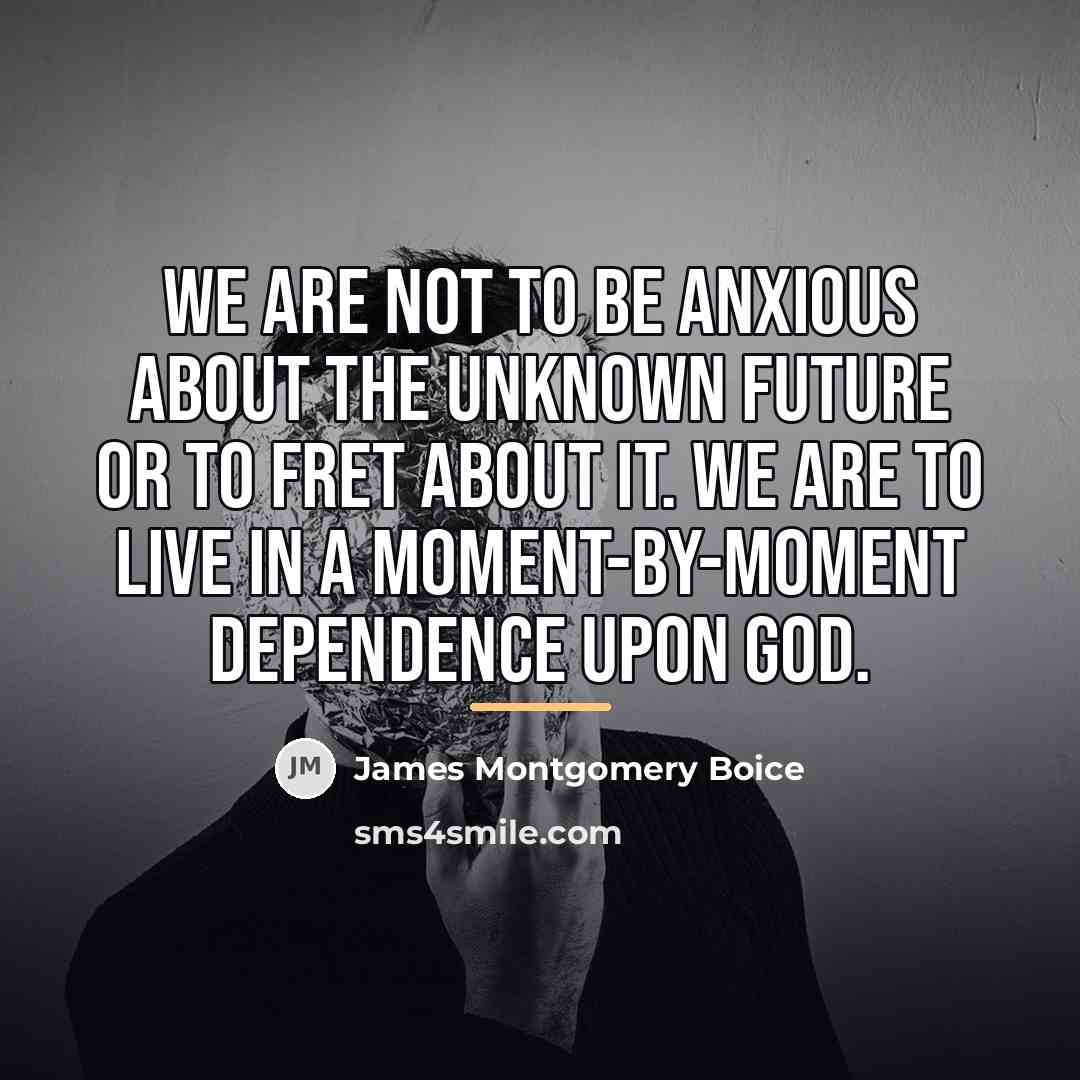 “We are not to be anxious about the unknown future…” quote by James Montgomery Boice