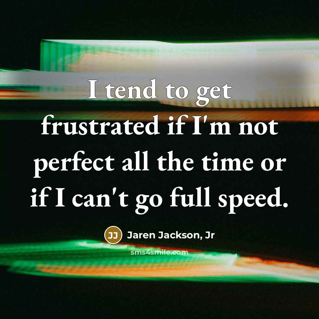 “I tend to get frustrated if I'm not perfect all the time or if I can't go full speed.” quote by Jaren Jackson, Jr