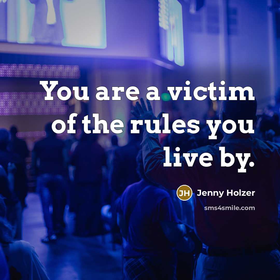“You are a victim of the rules you live by.” quote by Jenny Holzer