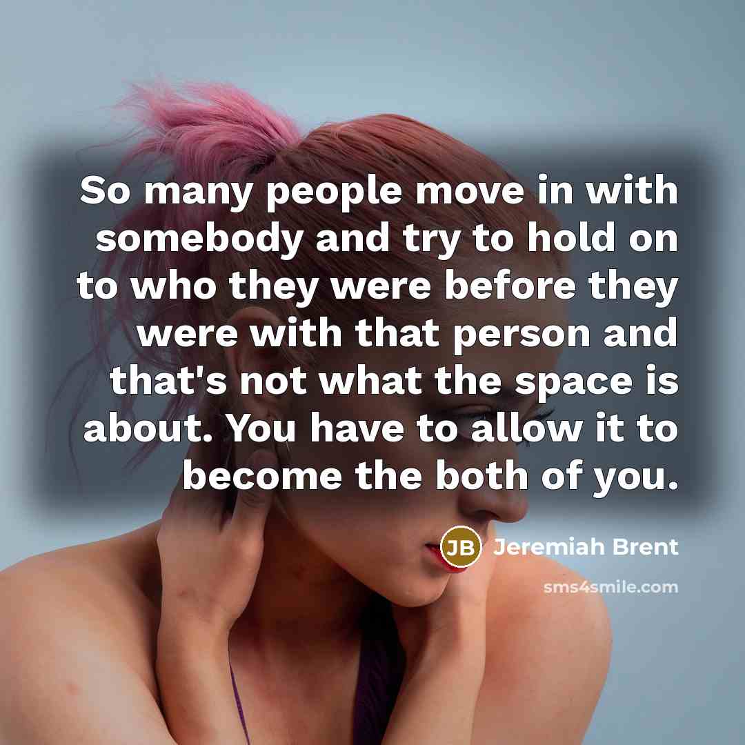 “So many people move in with somebody and try to…” quote by Jeremiah Brent