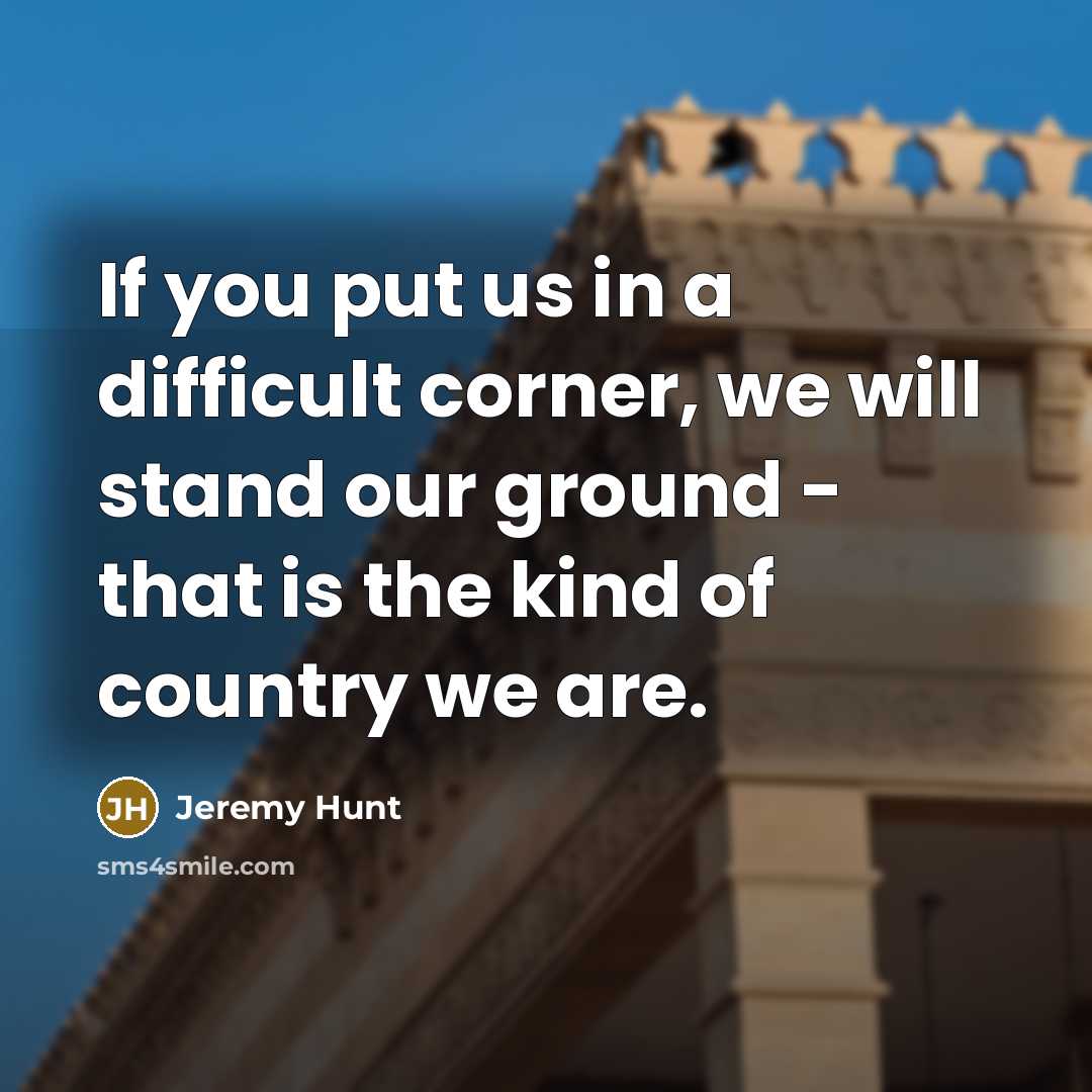 “If you put us in a difficult corner, we will…” quote by Jeremy Hunt