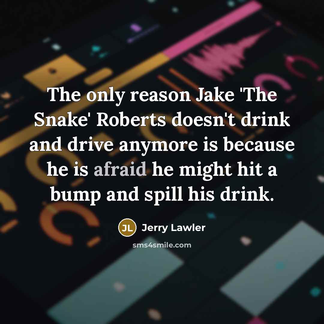 “The only reason Jake 'The Snake' Roberts doesn't drink and…” quote by Jerry Lawler