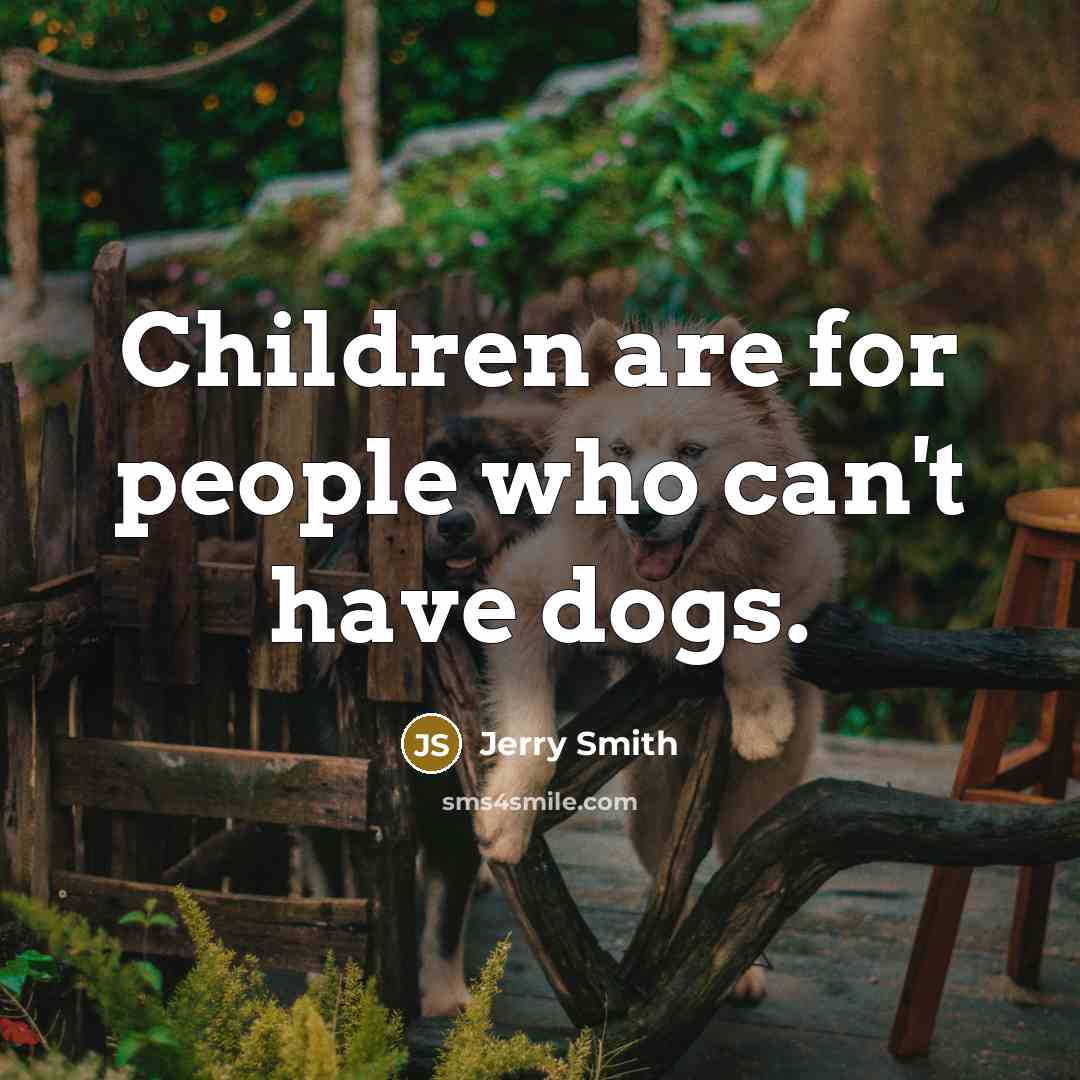 “Children are for people who can't have dogs.…” quote by Jerry Smith