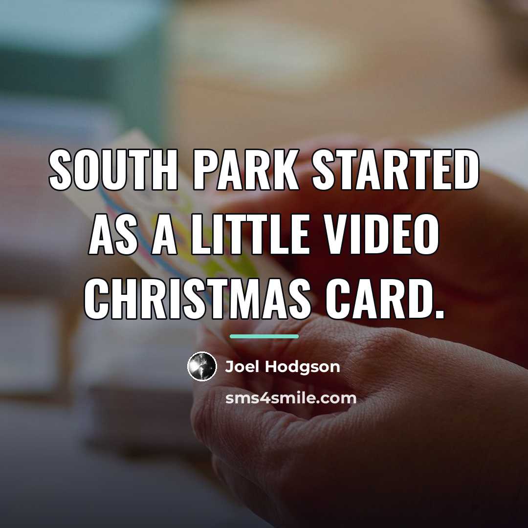 “South Park started as a little video Christmas card.…” quote by Joel Hodgson