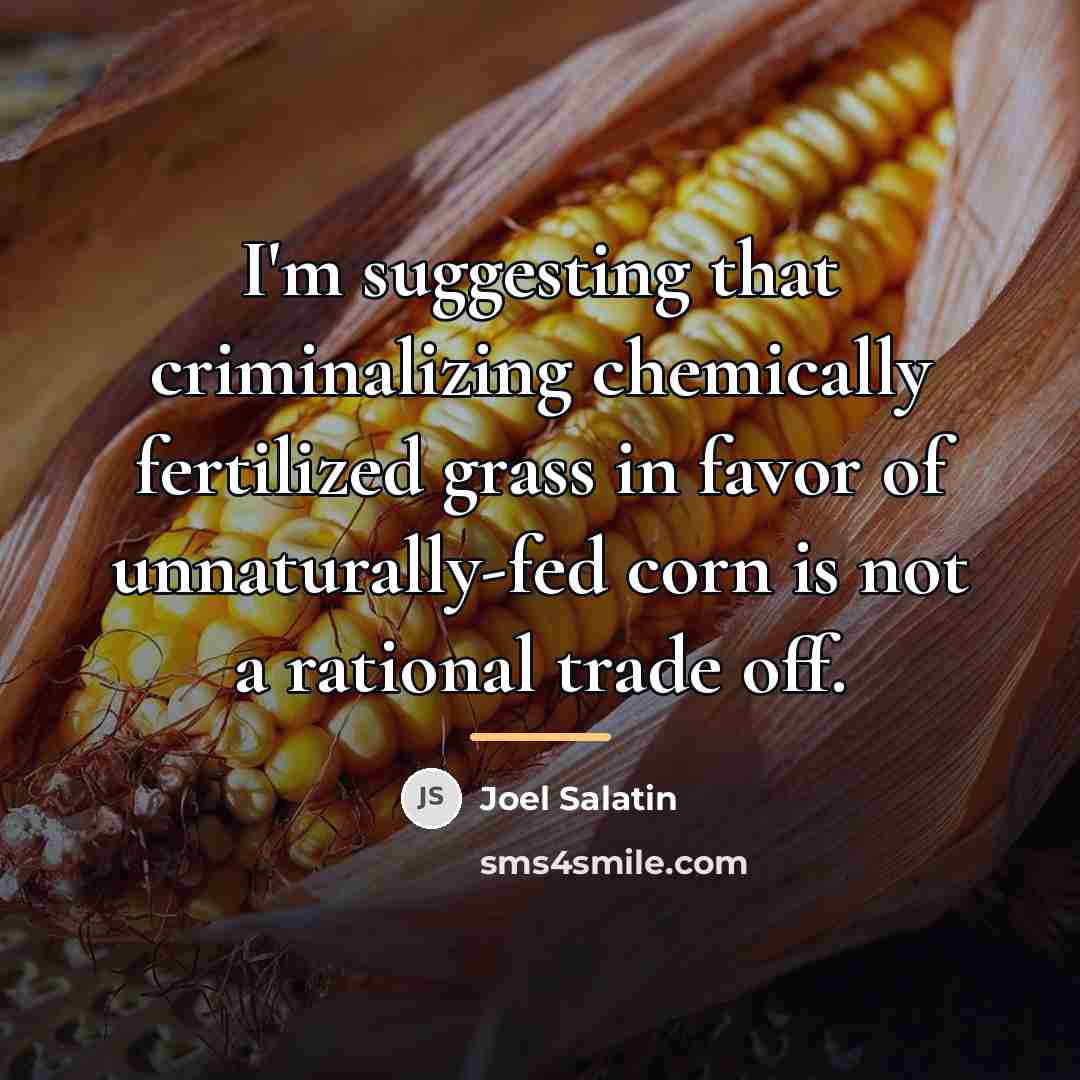“I'm suggesting that criminalizing chemically fertilized grass in favor of…” quote by Joel Salatin