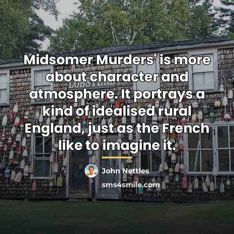 “Midsomer Murders' is more about character and atmosphere. It portrays…” quote by John Nettles