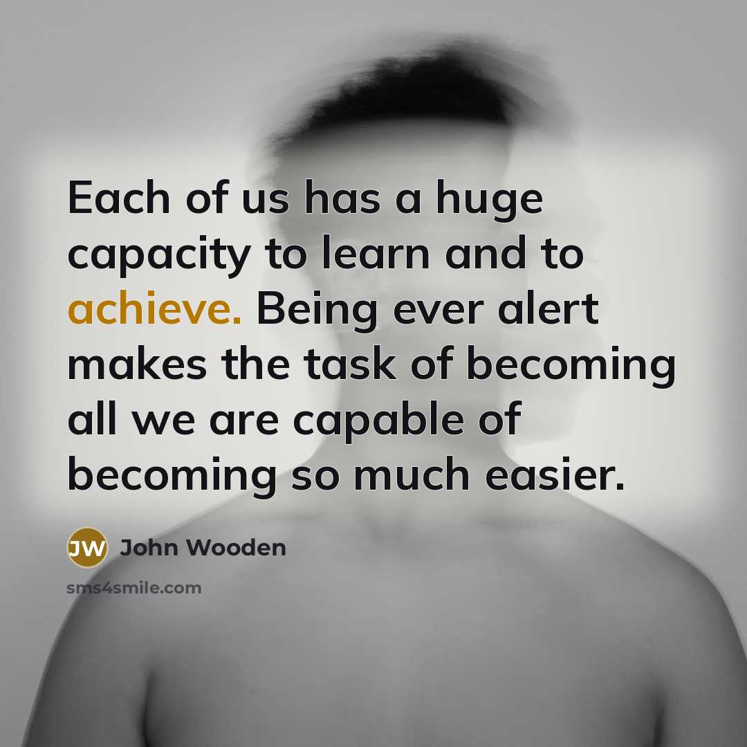 “Each of us has a huge capacity to learn and…” quote by John Wooden