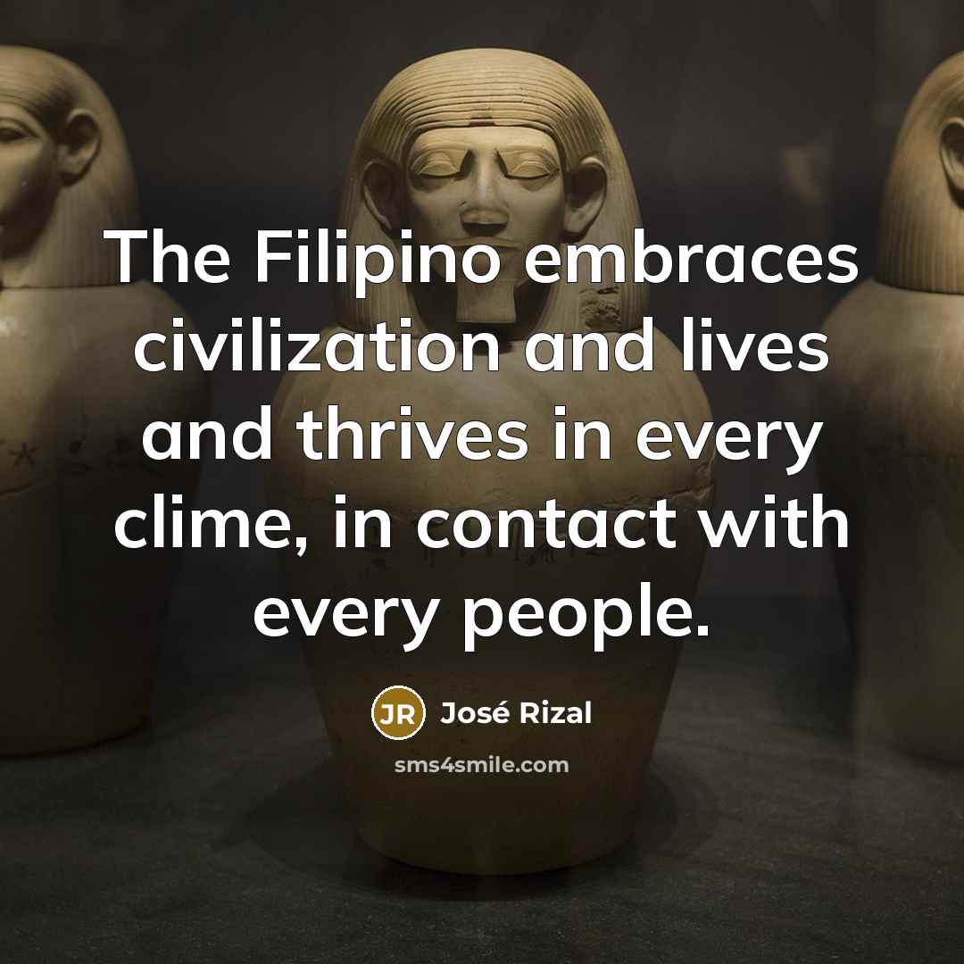 “The Filipino embraces civilization and lives and thrives in every…” quote by Jose Rizal