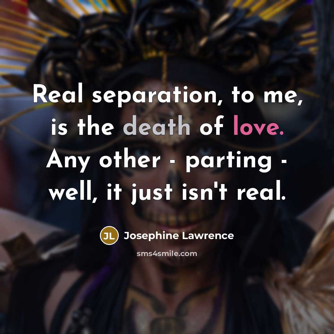“Real separation, to me, is the death of love. Any…” quote by Josephine Lawrence