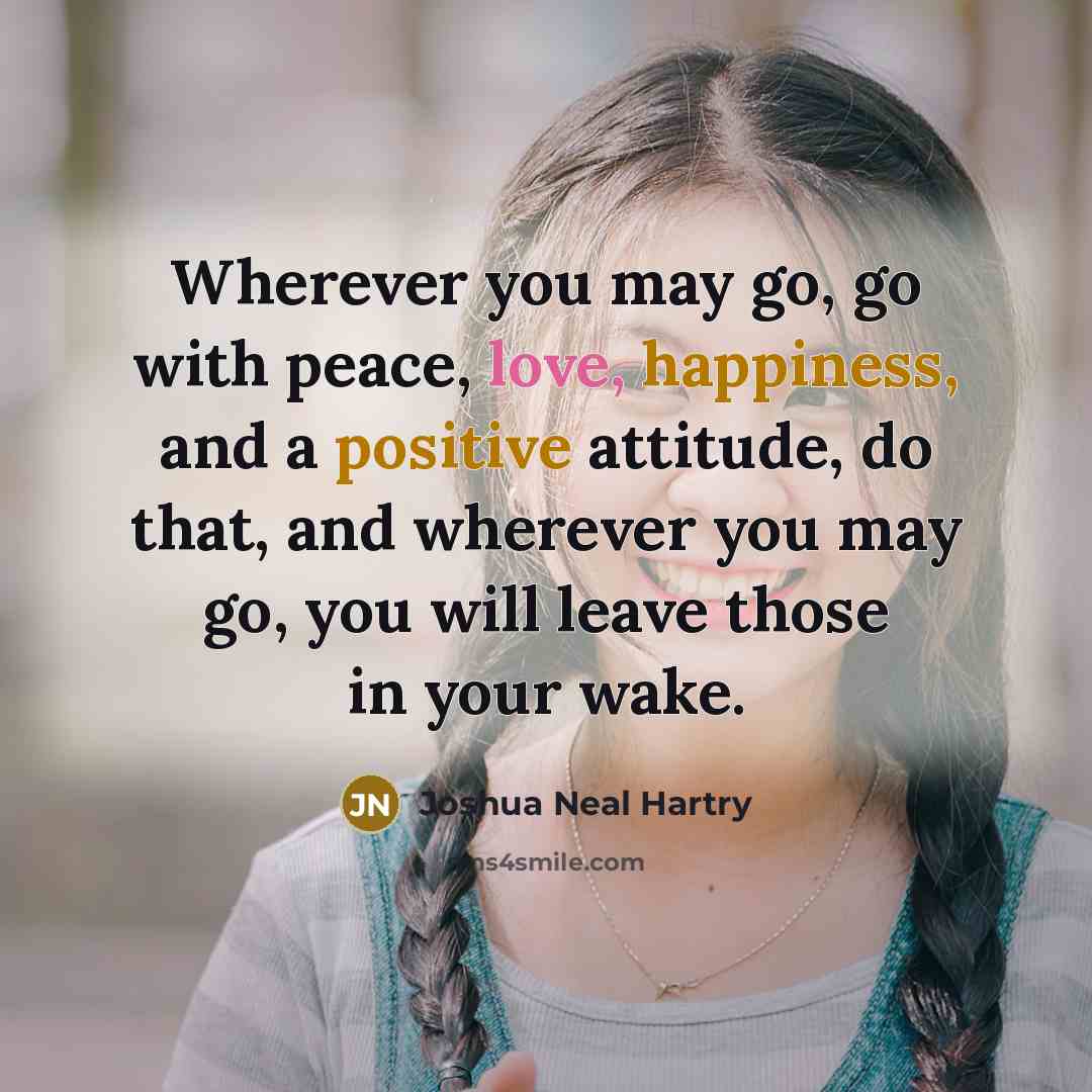 “Wherever you may go, go with peace, love, happiness, and…” quote by Joshua Neal Hartry