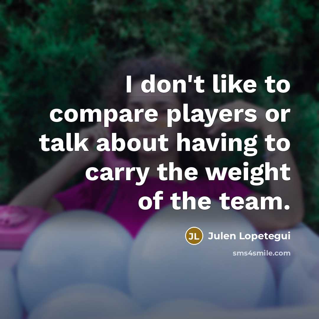 “I don't like to compare players or talk about having…” quote by Julen Lopetegui