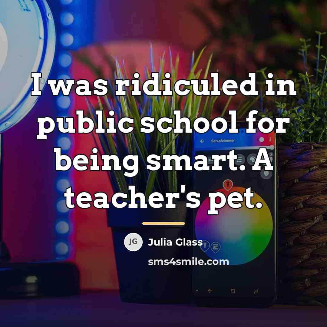“I was ridiculed in public school for being smart. A…” quote by Julia Glass