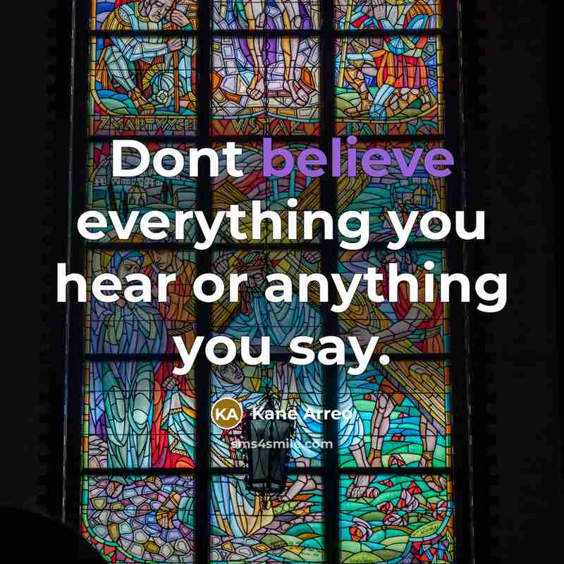 “Dont believe everything you hear or anything you say.…” quote by Kane Arreo